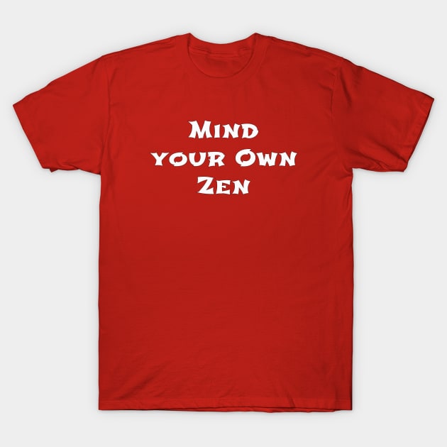 Mind Your Own Zen T-Shirt by monetcourt310